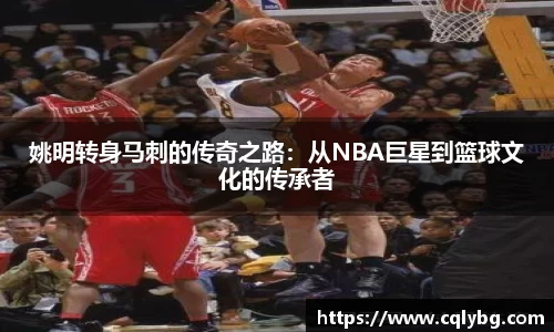姚明转身马刺的传奇之路：从NBA巨星到篮球文化的传承者